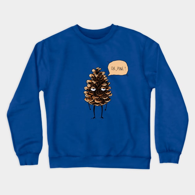 OK, fine! Pine cone Crewneck Sweatshirt by hyperactive